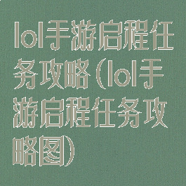 lol手游启程任务攻略(lol手游启程任务攻略图)