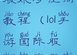 lol手游国际服账号注册教程(lol手游国际服账号怎么注册)