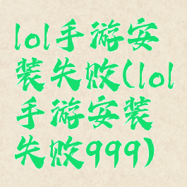 lol手游安装失败(lol手游安装失败999)