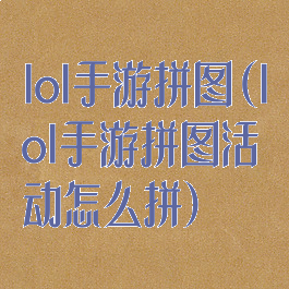 lol手游拼图(lol手游拼图活动怎么拼)