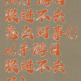 lol手游日服进不去怎么回事(lol手游日服进不去了)