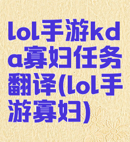 lol手游kda寡妇任务翻译(lol手游寡妇)