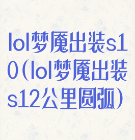 lol梦魇出装s10(lol梦魇出装s12公里圆弧)