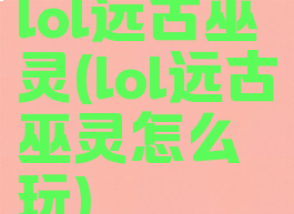 lol远古巫灵(lol远古巫灵怎么玩)