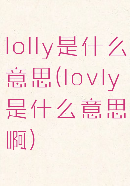 lolly是什么意思(lovly是什么意思啊)