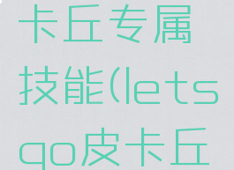 letsgo皮卡丘专属技能(letsgo皮卡丘特殊技能)