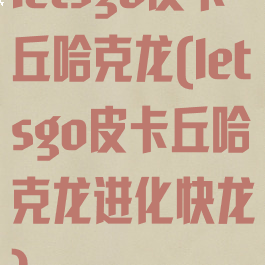 letsgo皮卡丘哈克龙(letsgo皮卡丘哈克龙进化快龙)