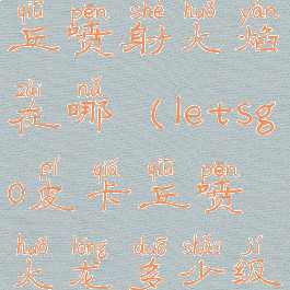 letsgo皮卡丘喷射火焰在哪(letsgo皮卡丘喷火龙多少级喷射火焰)