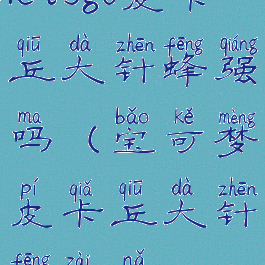letsgo皮卡丘大针蜂强吗(宝可梦皮卡丘大针蜂在哪)
