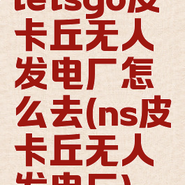 letsgo皮卡丘无人发电厂怎么去(ns皮卡丘无人发电厂)