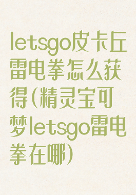 letsgo皮卡丘雷电拳怎么获得(精灵宝可梦letsgo雷电拳在哪)