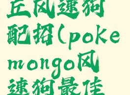 letsgo皮卡丘风速狗配招(pokemongo风速狗最佳配招)