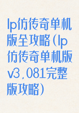 lp仿传奇单机版全攻略(lp仿传奇单机版v3.081完整版攻略)