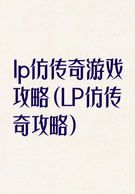 lp仿传奇游戏攻略(LP仿传奇攻略)