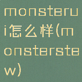 monsterui怎么样(monsterstew)