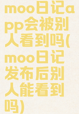 moo日记app会被别人看到吗(moo日记发布后别人能看到吗)