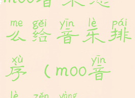 moo音乐怎么给音乐排序(moo音乐怎样)