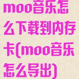 moo音乐怎么下载到内存卡(moo音乐怎么导出)