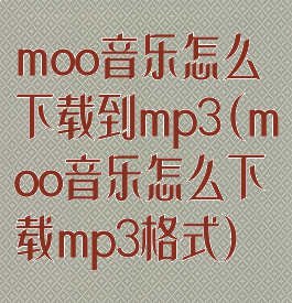 moo音乐怎么下载到mp3(moo音乐怎么下载mp3格式)