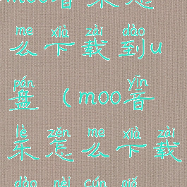 moo音乐怎么下载到u盘(moo音乐怎么下载到内存卡)