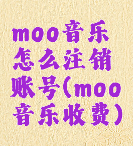 moo音乐怎么注销账号(moo音乐收费)