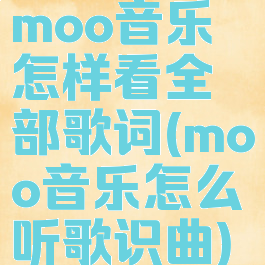 moo音乐怎样看全部歌词(moo音乐怎么听歌识曲)