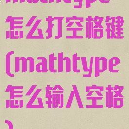mathtype怎么打空格键(mathtype怎么输入空格)