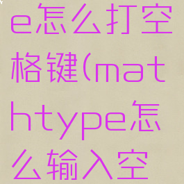 mathtype怎么打空格键(mathtype怎么输入空格)