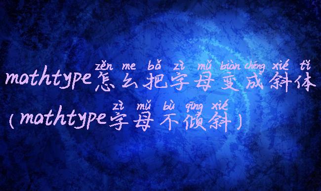 mathtype怎么把字母变成斜体(mathtype字母不倾斜)
