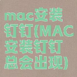 mac安装钉钉(MAC安装钉钉总会出现)