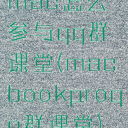 mac怎么参与qq群课堂(macbookproqq群课堂)