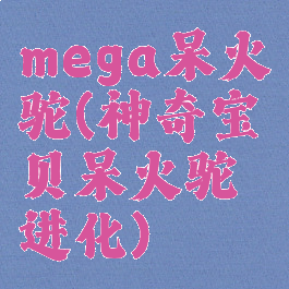 mega呆火驼(神奇宝贝呆火驼进化)