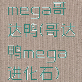mega哥达鸭(哥达鸭mega进化石)