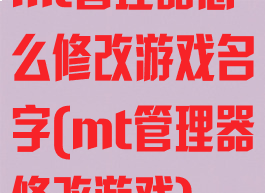 mt管理器怎么修改游戏名字(mt管理器修改游戏)