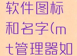 mt管理器怎么修改软件图标和名字(mt管理器如何更改软件图标)