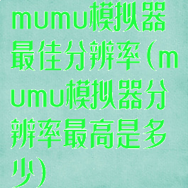 mumu模拟器最佳分辨率(mumu模拟器分辨率最高是多少)