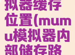 mumu模拟器缓存位置(mumu模拟器内部储存路径)