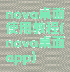 nova桌面使用教程(nova桌面app)