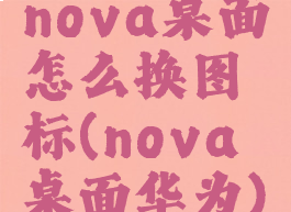 nova桌面怎么换图标(nova桌面华为)