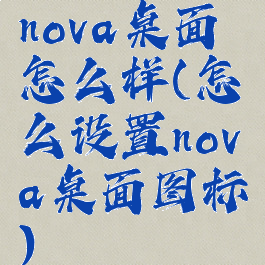 nova桌面怎么样(怎么设置nova桌面图标)