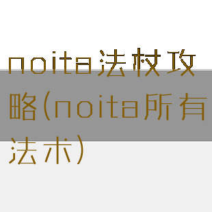 noita法杖攻略(noita所有法术)