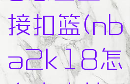 nba2k18怎么空接扣篮(nba2k18怎么空中接力)
