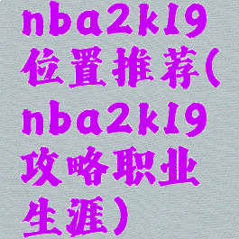 nba2k19位置推荐(nba2k19攻略职业生涯)