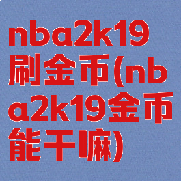nba2k19刷金币(nba2k19金币能干嘛)