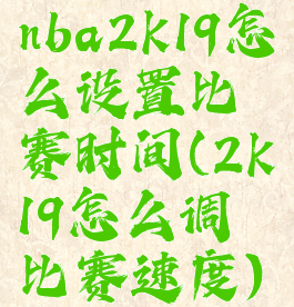 nba2k19怎么设置比赛时间(2k19怎么调比赛速度)