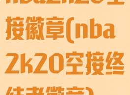 nba2k20空接徽章(nba2k20空接终结者徽章)