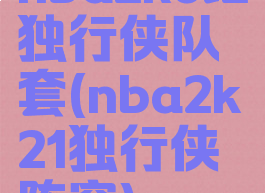 nba2kol2独行侠队套(nba2k21独行侠阵容)