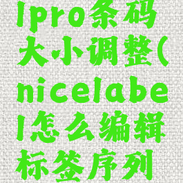 nicelabelpro条码大小调整(nicelabel怎么编辑标签序列号打印)