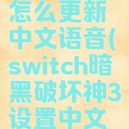 ns暗黑三怎么更新中文语音(switch暗黑破坏神3设置中文语音包)