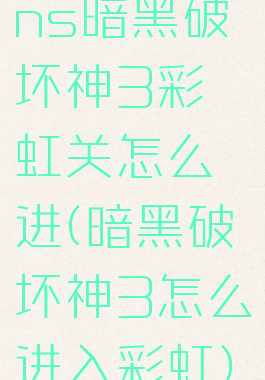 ns暗黑破坏神3彩虹关怎么进(暗黑破坏神3怎么进入彩虹)